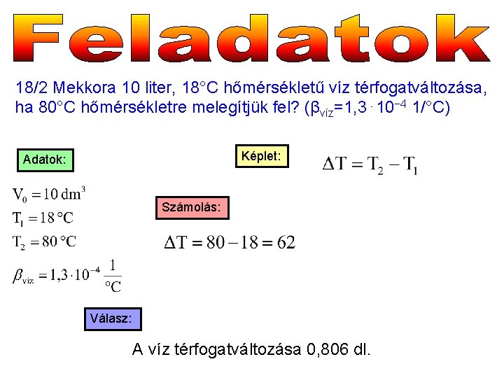 18/2 Mekkora 10 liter, 18°C hőmérsékletű víz térfogatváltozása, ha 80°C hőmérsékletre melegítjük fel? (βvíz=1,