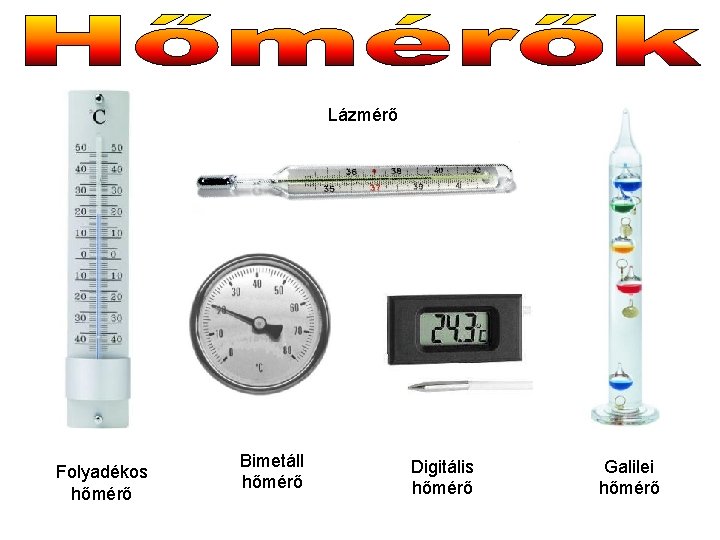 Lázmérő Folyadékos hőmérő Bimetáll hőmérő Digitális hőmérő Galilei hőmérő 