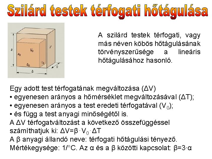 A szilárd testek térfogati, vagy más néven köbös hőtágulásának törvényszerűsége a lineáris hőtágulásához hasonló.