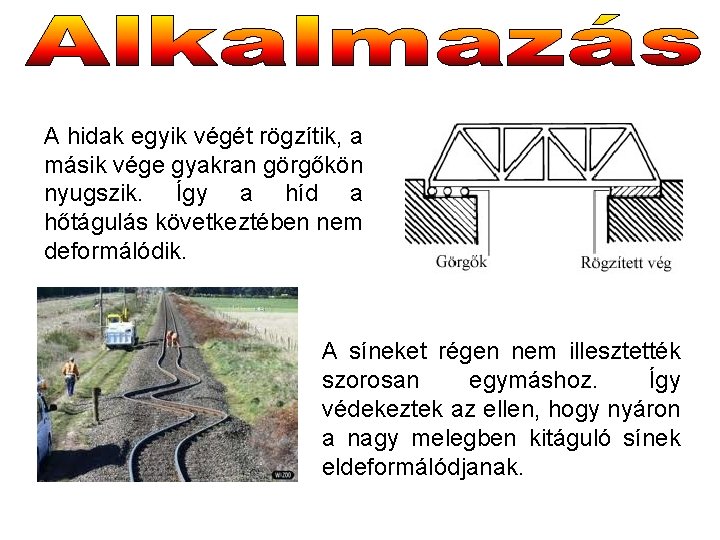A hidak egyik végét rögzítik, a másik vége gyakran görgőkön nyugszik. Így a híd