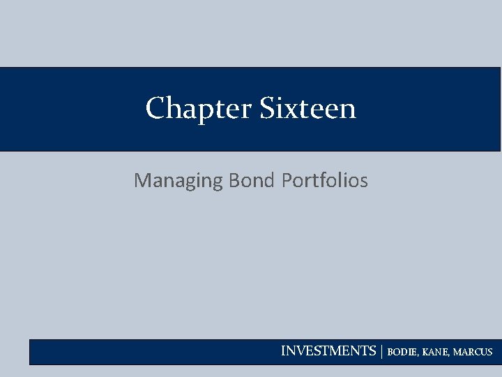 Chapter Sixteen Managing Bond Portfolios INVESTMENTS | BODIE, KANE, MARCUS 