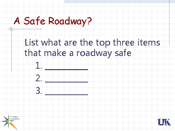 A Safe Roadway? List what are the top three items that make a roadway A Safe Roadway? List what are the top three items that make a roadway