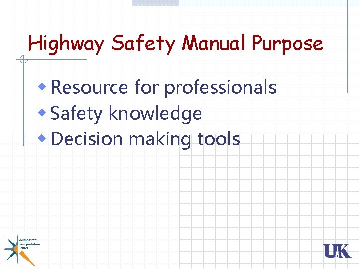 Highway Safety Manual Purpose w Resource for professionals w Safety knowledge w Decision making Highway Safety Manual Purpose w Resource for professionals w Safety knowledge w Decision making