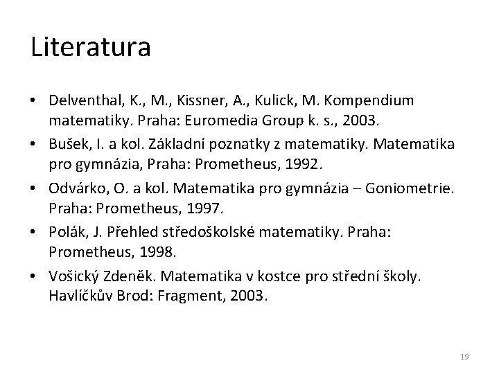 Literatura • Delventhal, K. , M. , Kissner, A. , Kulick, M. Kompendium matematiky.