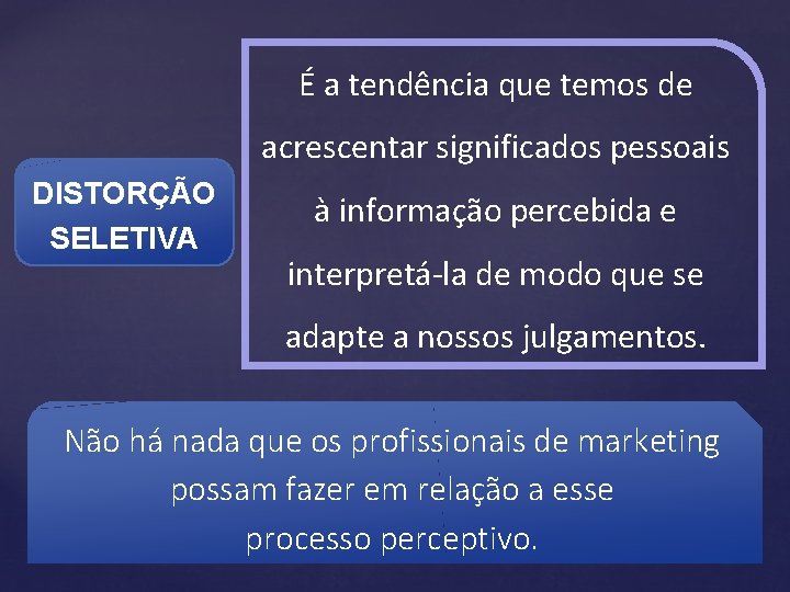 É a tendência que temos de acrescentar significados pessoais DISTORÇÃO SELETIVA à informação percebida