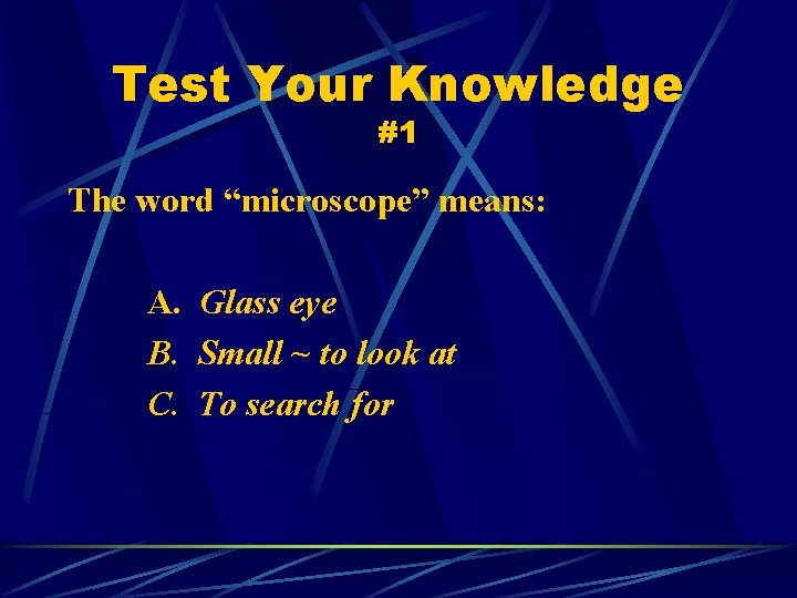Test Your Knowledge #1 The word “microscope” means: A. Glass eye B. Small ~
