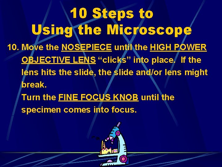 10 Steps to Using the Microscope 10. Move the NOSEPIECE until the HIGH POWER