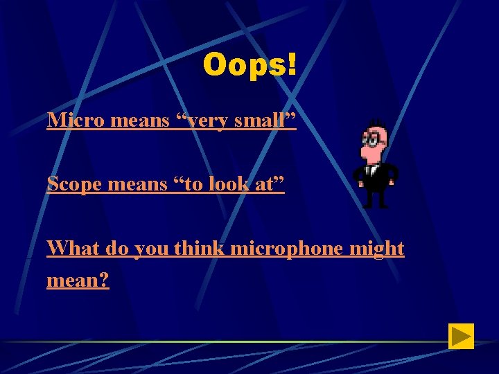 Oops! Micro means “very small” Scope means “to look at” What do you think