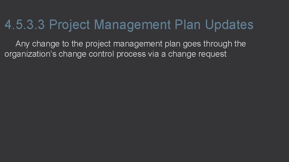 4. 5. 3. 3 Project Management Plan Updates Any change to the project management