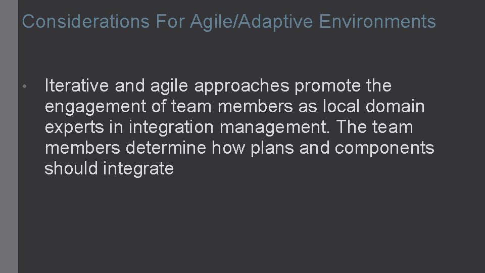 Considerations For Agile/Adaptive Environments • Iterative and agile approaches promote the engagement of team
