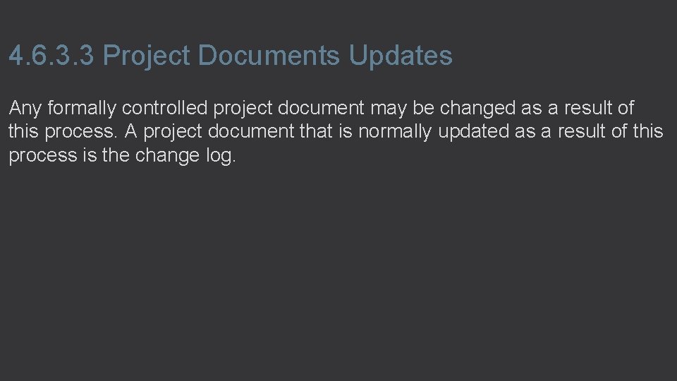 4. 6. 3. 3 Project Documents Updates Any formally controlled project document may be