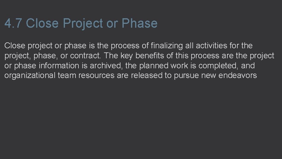 4. 7 Close Project or Phase Close project or phase is the process of