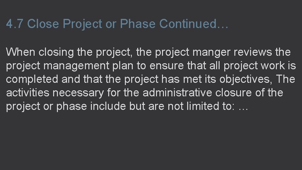 4. 7 Close Project or Phase Continued… When closing the project, the project manger