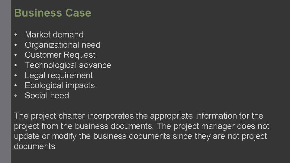 Business Case • • Market demand Organizational need Customer Request Technological advance Legal requirement