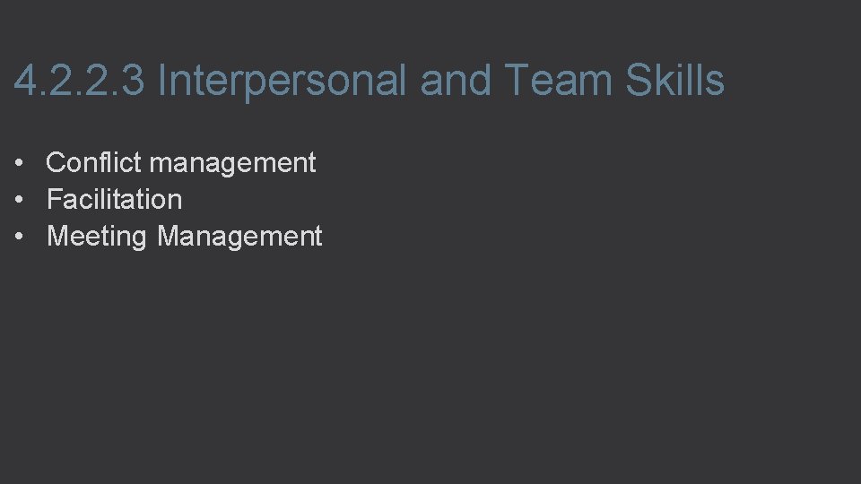 4. 2. 2. 3 Interpersonal and Team Skills • Conflict management • Facilitation •