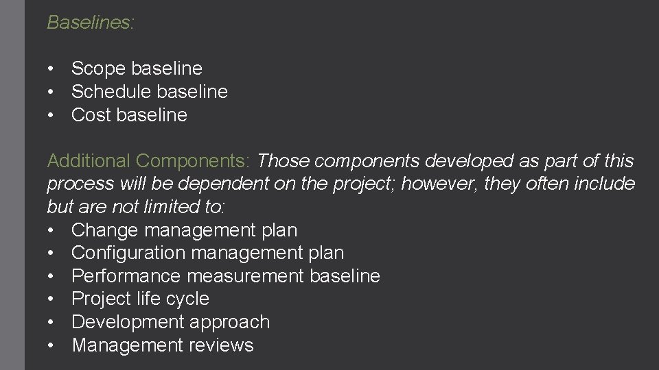 Baselines: • Scope baseline • Schedule baseline • Cost baseline Additional Components: Those components