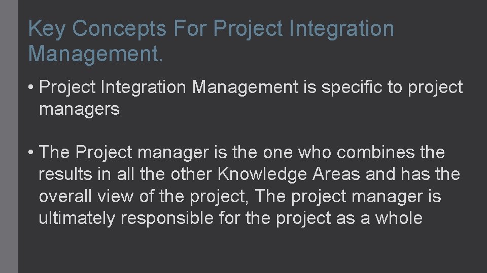 Key Concepts For Project Integration Management. • Project Integration Management is specific to project