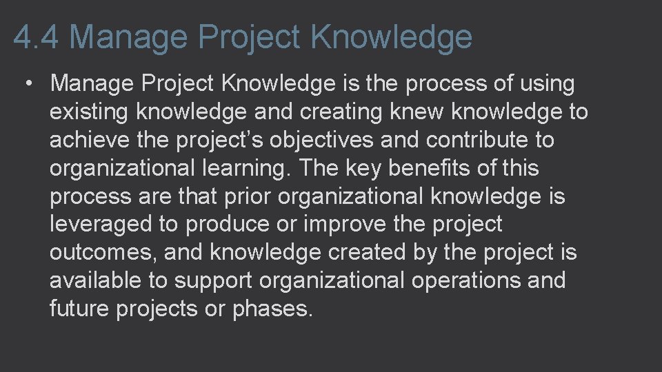 4. 4 Manage Project Knowledge • Manage Project Knowledge is the process of using