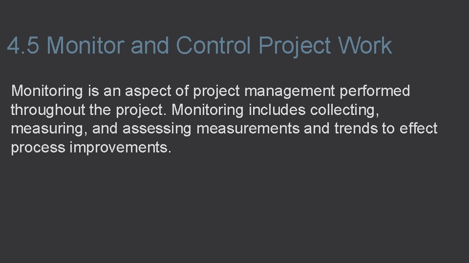 4. 5 Monitor and Control Project Work Monitoring is an aspect of project management