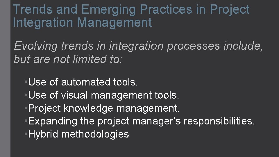 Trends and Emerging Practices in Project Integration Management Evolving trends in integration processes include,