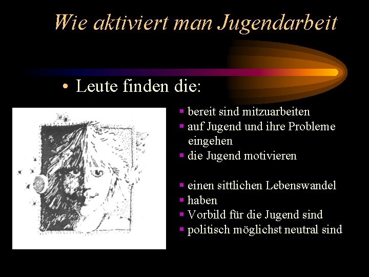 Wie aktiviert man Jugendarbeit • Leute finden die: § bereit sind mitzuarbeiten § auf