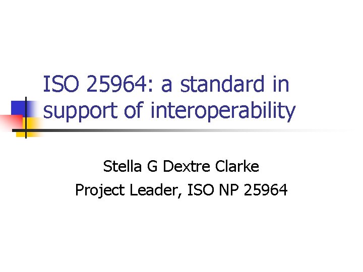 ISO 25964: a standard in support of interoperability Stella G Dextre Clarke Project Leader,