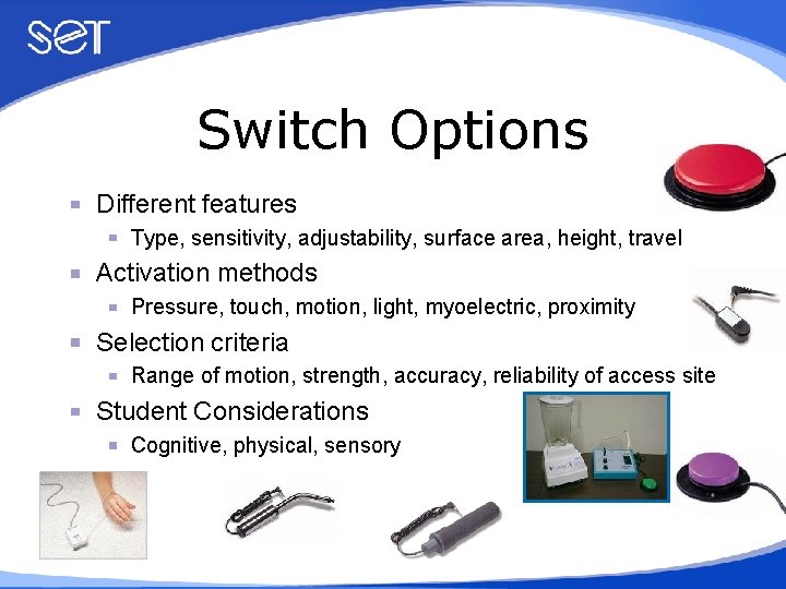 Switch Options Different features Type, sensitivity, adjustability, surface area, height, travel Activation methods Pressure,