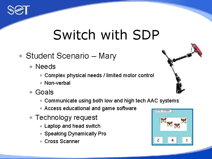 Switch with SDP Student Scenario – Mary Needs Complex physical needs / limited motor