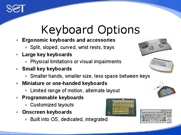 Keyboard Options Ergonomic keyboards and accessories Split, sloped, curved, wrist rests, trays Large keyboards