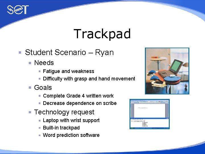 Trackpad Student Scenario – Ryan Needs Fatigue and weakness Difficulty with grasp and hand