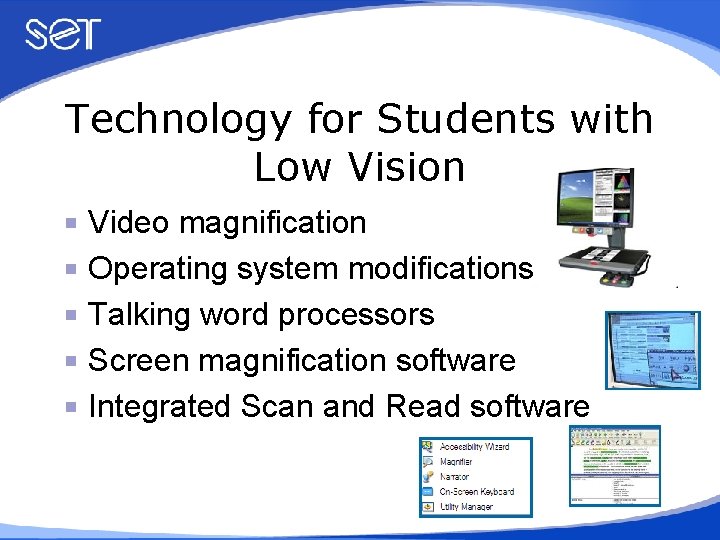 Technology for Students with Low Vision Video magnification Operating system modifications Talking word processors