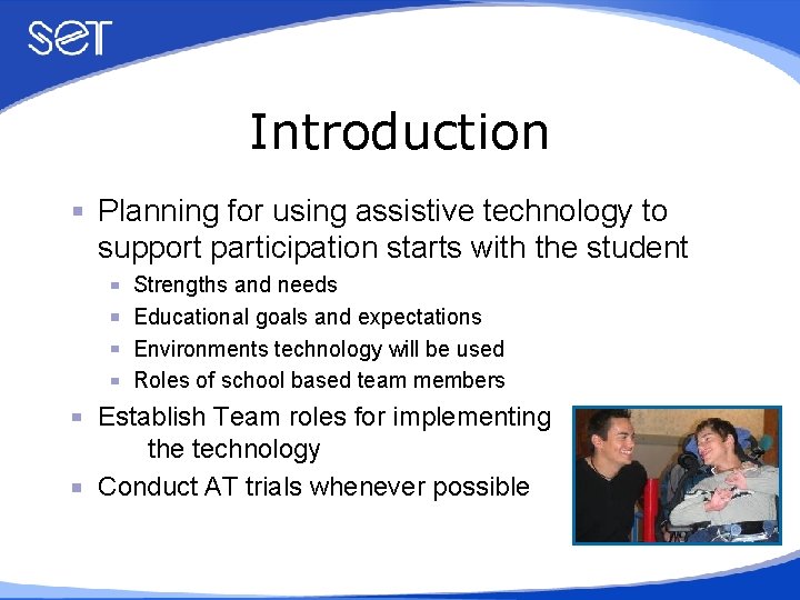 Introduction Planning for using assistive technology to support participation starts with the student Strengths