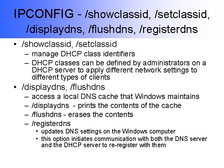 IPCONFIG - /showclassid, /setclassid, /displaydns, /flushdns, /registerdns • /showclassid, /setclassid – manage DHCP class
