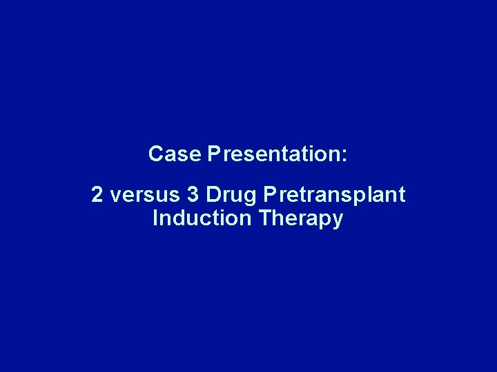 Case Presentation: 2 versus 3 Drug Pretransplant Induction Therapy 