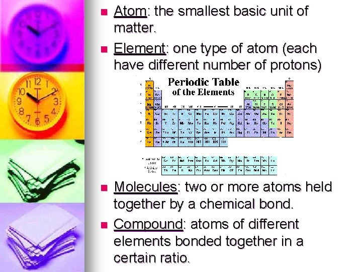 n n Atom: the smallest basic unit of matter. Element: one type of atom n n Atom: the smallest basic unit of matter. Element: one type of atom