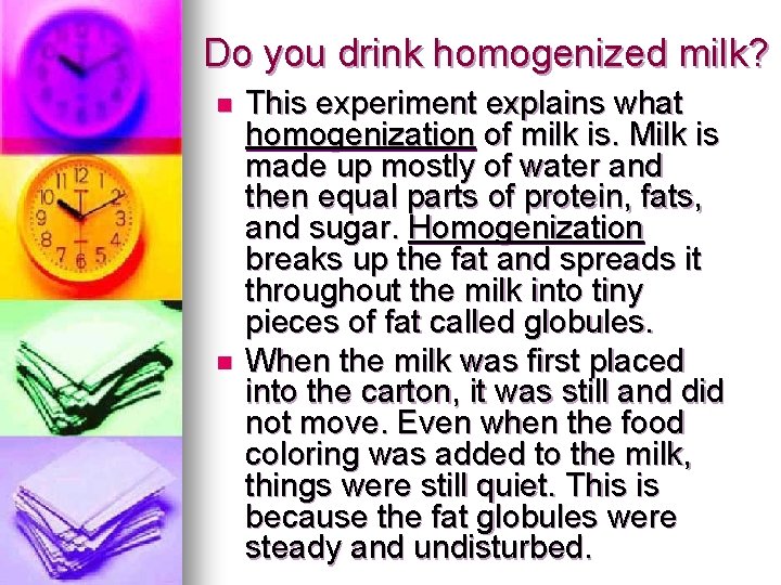 Do you drink homogenized milk? n n This experiment explains what homogenization of milk