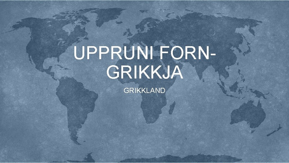 UPPRUNI FORNGRIKKJA GRIKKLAND 