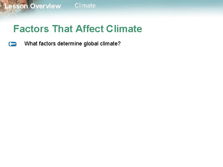 Lesson Overview Climate Factors That Affect Climate What factors determine global climate? 