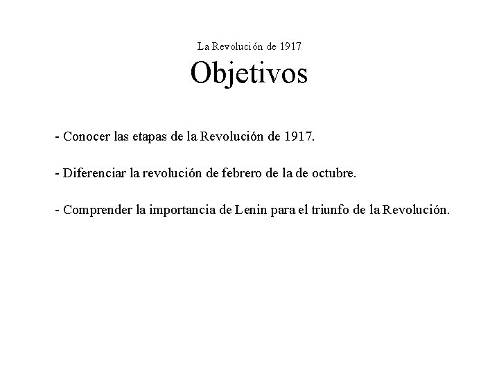 La Revolución de 1917 Objetivos - Conocer las etapas de la Revolución de 1917.