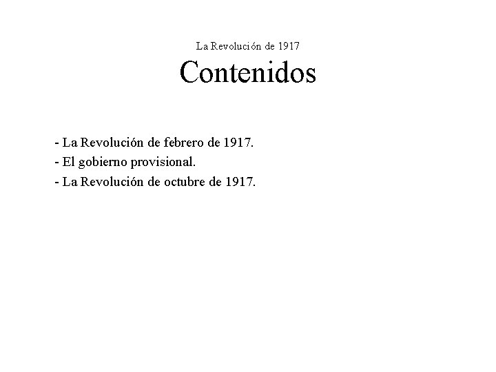 La Revolución de 1917 Contenidos - La Revolución de febrero de 1917. - El