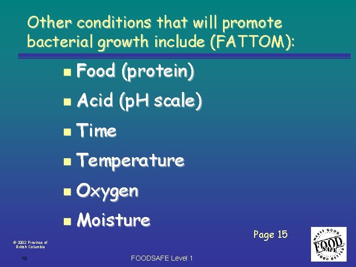 Other conditions that will promote bacterial growth include (FATTOM): n Food (protein) n Acid