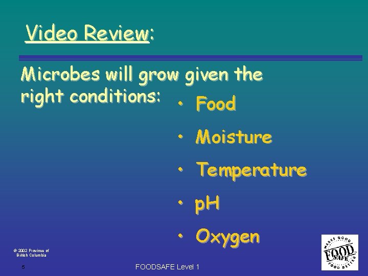 Video Review: Microbes will grow given the right conditions: • Food • Moisture •