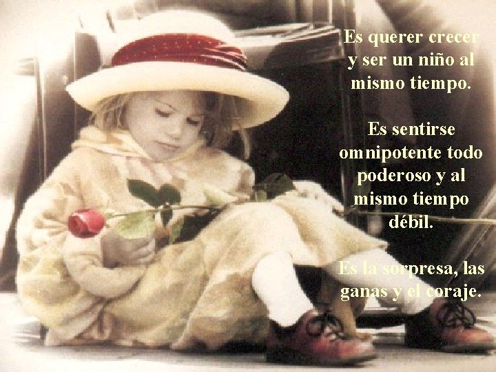 Es querer crecer y ser un niño al mismo tiempo. Es sentirse omnipotente todo