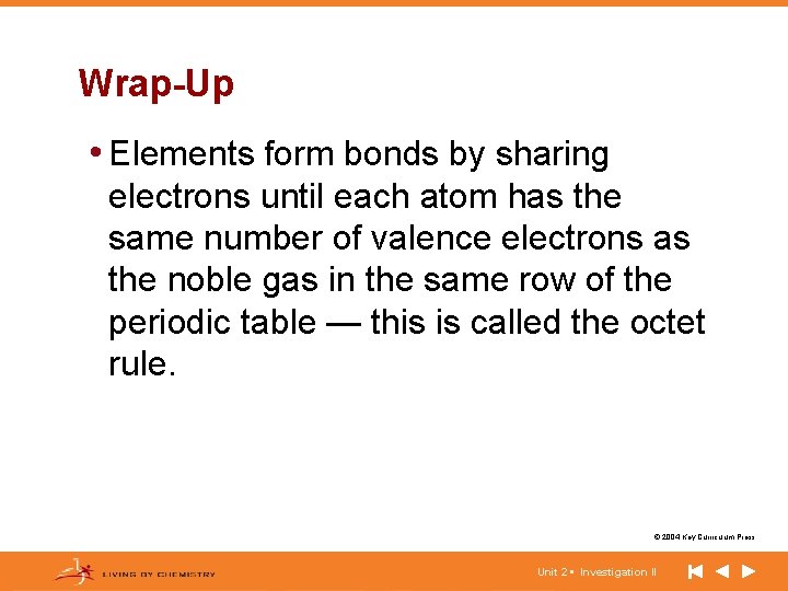 Wrap-Up • Elements form bonds by sharing electrons until each atom has the same