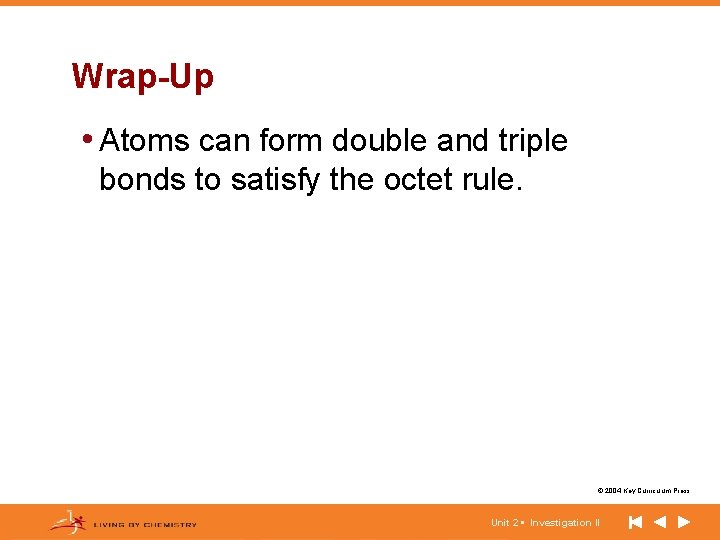 Wrap-Up • Atoms can form double and triple bonds to satisfy the octet rule.