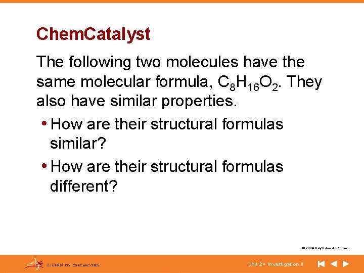 Chem. Catalyst The following two molecules have the same molecular formula, C 8 H