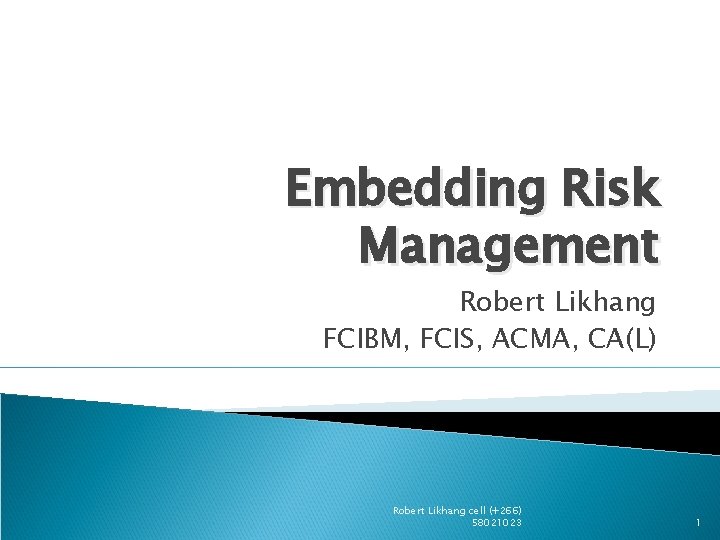 Embedding Risk Management Robert Likhang FCIBM, FCIS, ACMA, CA(L) Robert Likhang cell (+266) 58021023