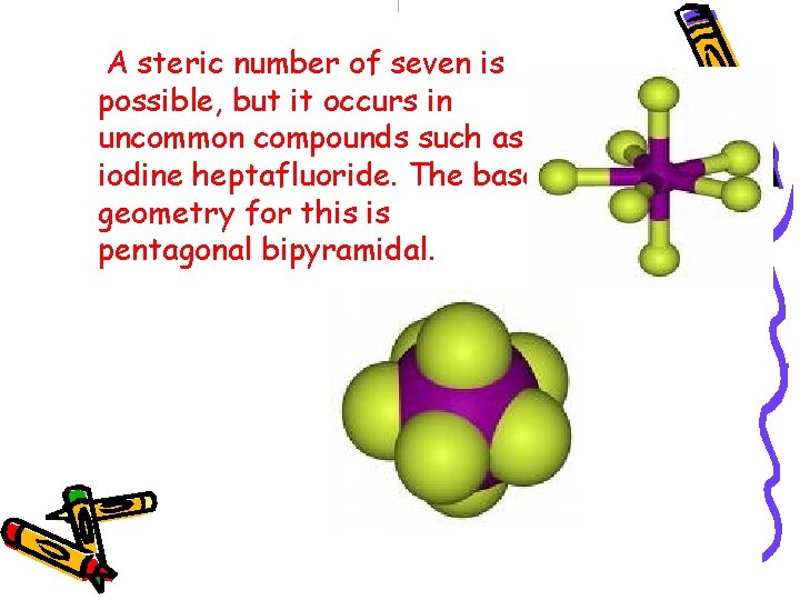 A steric number of seven is possible, but it occurs in uncommon compounds such