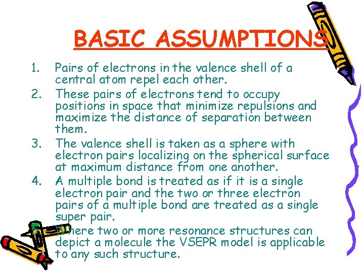 BASIC ASSUMPTIONS 1. 2. 3. 4. 5. Pairs of electrons in the valence shell