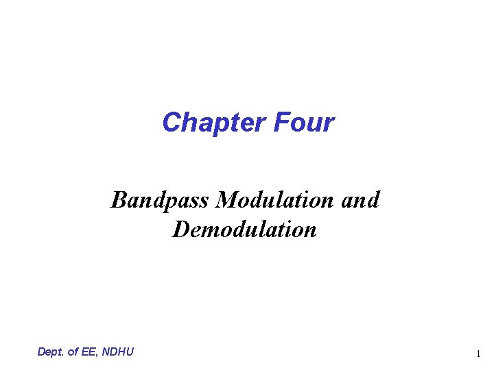 Chapter Four Bandpass Modulation and Demodulation Dept. of EE, NDHU 1 